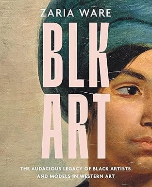 A book cover that reads "Zaria Ware. BLK ART. The audacious legacy of black artists and models in western art." Behind the text, the left side of a medium skin tone person's face is shown. 